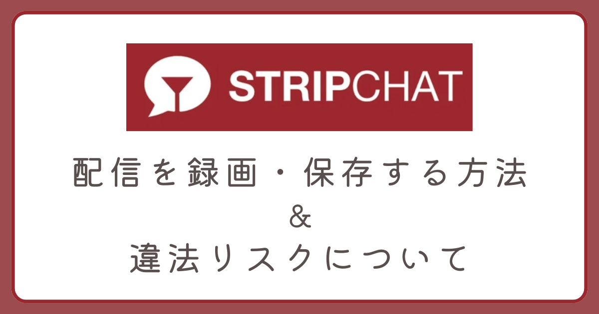 ストリップチャットの配信を録画・保存する方法と違法リスクを徹底解説します。